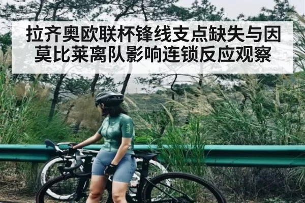 拉齐奥欧联杯锋线支点缺失与因莫比莱离队影响连锁反应观察